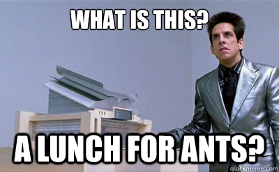 What is this? A lunch for ants? - What is this? A lunch for ants?  Zoolander