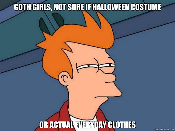 Goth girls, Not sure if halloween costume Or actual everyday clothes  Futurama Fry