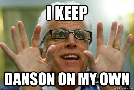 I keep danson on my own  