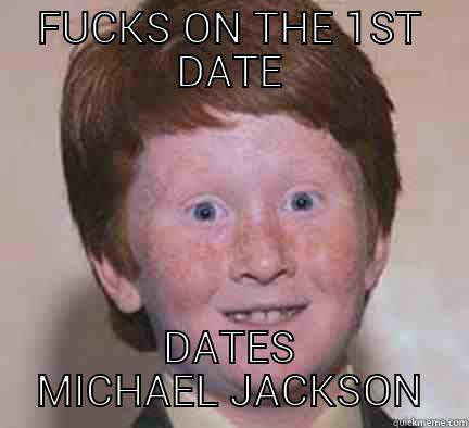 ginger kid - FUCKS ON THE 1ST DATE DATES MICHAEL JACKSON Over Confident Ginger