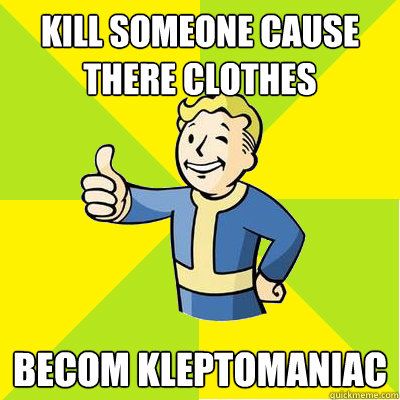 kill someone cause there clothes becom kleptomaniac  Fallout new vegas