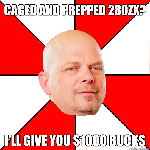 caged and prepped 280zx? i'll give you $1000 bucks - caged and prepped 280zx? i'll give you $1000 bucks  Pawn Star