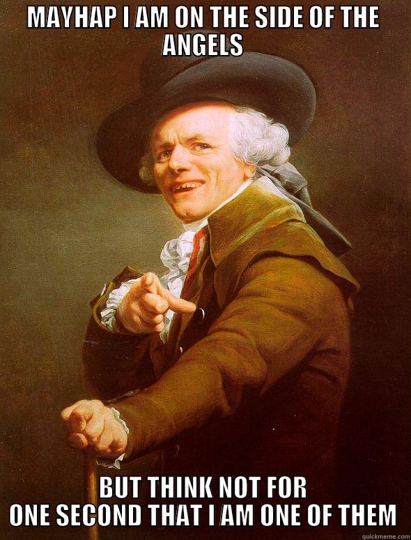 MAYHAP I AM ON THE SIDE OF THE ANGELS BUT THINK NOT FOR ONE SECOND THAT I AM ONE OF THEM Joseph Ducreux