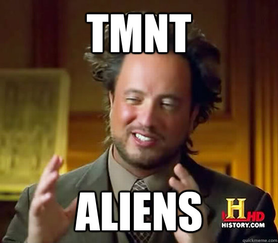 TMNT ALIENs  Ancient Aliens