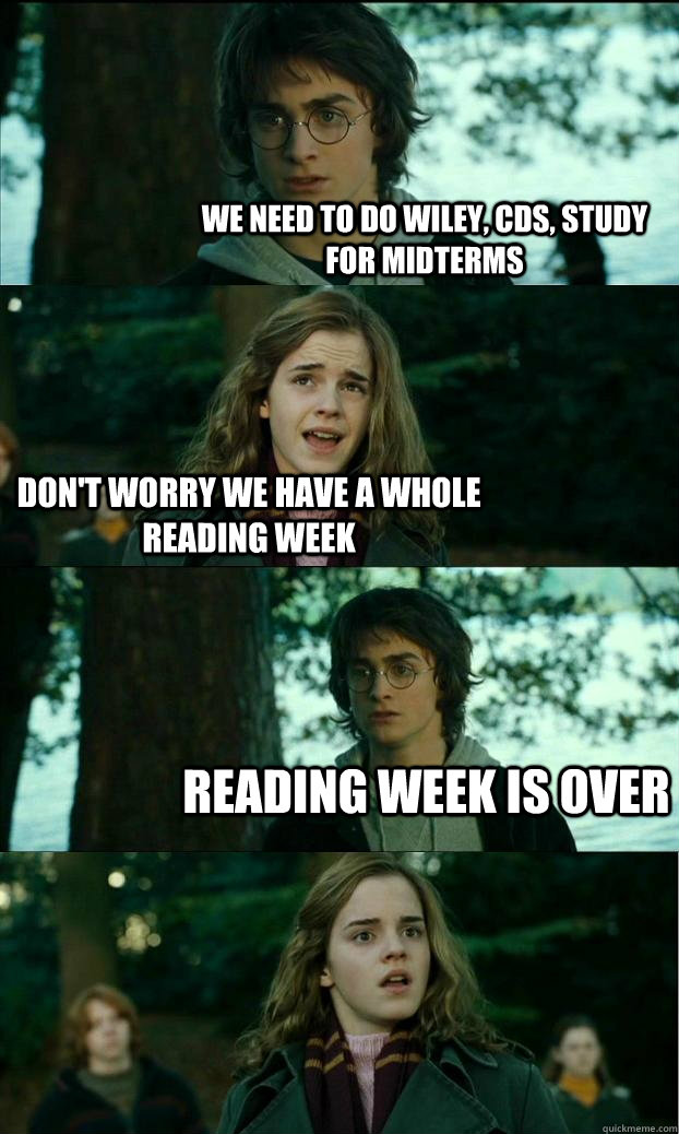 We need to do wiley, cds, study for midterms don't worry we have a whole reading week Reading Week is over - We need to do wiley, cds, study for midterms don't worry we have a whole reading week Reading Week is over  Horny Harry