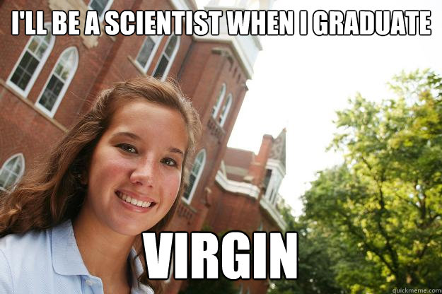 i'll be a scientist when i graduate virgin  College Freshmen Girl