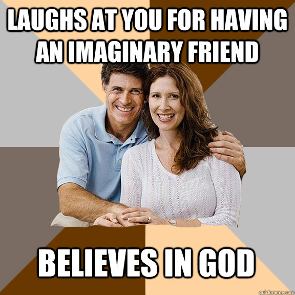 Laughs at you for having an imaginary friend believes in god  Scumbag Parents