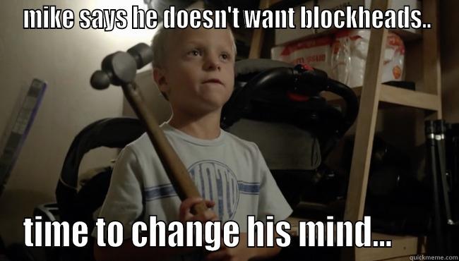 sons blockheads - MIKE SAYS HE DOESN'T WANT BLOCKHEADS.. TIME TO CHANGE HIS MIND...       Misc