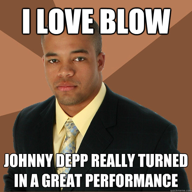 I love blow Johnny Depp really turned in a great performance  Successful Black Man