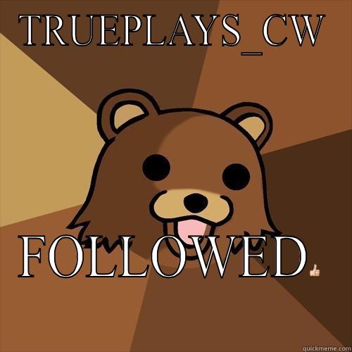 TRUEPLAYS_CW FOLLOWED Pedobear