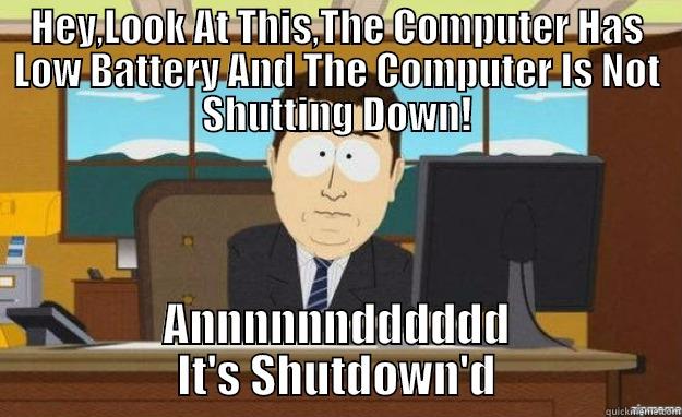 HEY,LOOK AT THIS,THE COMPUTER HAS LOW BATTERY AND THE COMPUTER IS NOT SHUTTING DOWN! ANNNNNNDDDDDD IT'S SHUTDOWN'D aaaand its gone