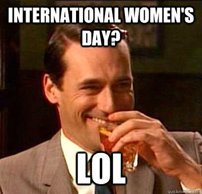 international women's day? lol - international women's day? lol  Laughing Don Draper