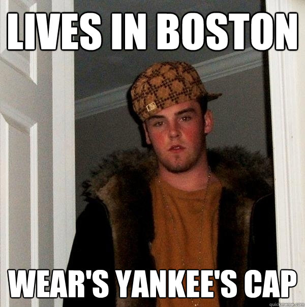 LIves in boston wear's yankee's cap  Scumbag Steve