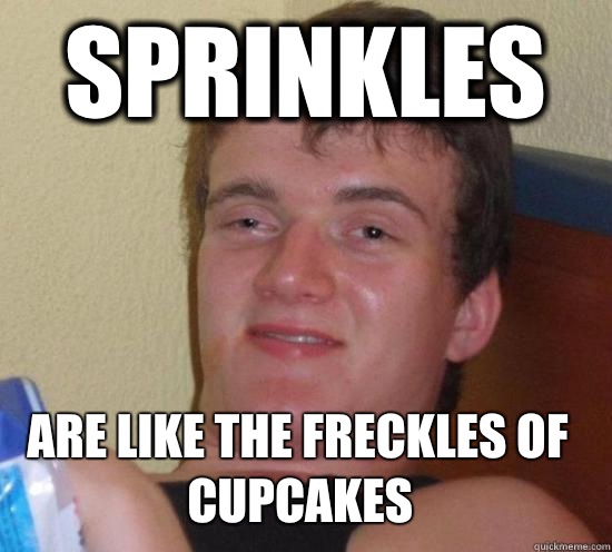 Sprinkles Are like the freckles of cupcakes  - Sprinkles Are like the freckles of cupcakes   10 Guy