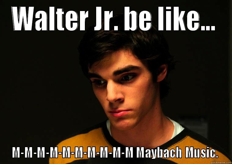 WALTER JR. BE LIKE... M-M-M-M-M-M-M-M-M-M MAYBACH MUSIC. Misc