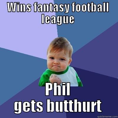 WINS FANTASY FOOTBALL LEAGUE PHIL GETS BUTTHURT Success Kid