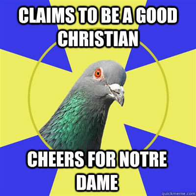 Claims to be a good christian Cheers for Notre Dame - Claims to be a good christian Cheers for Notre Dame  Religion Pigeon