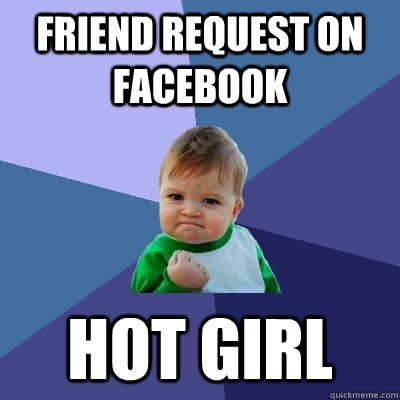 friend request on facebook hot girl - friend request on facebook hot girl  Success Kid