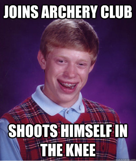 joins archery club shoots himself in the knee  Bad Luck Brian