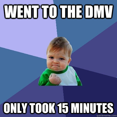 Went to the DMV Only took 15 minutes  Success Kid