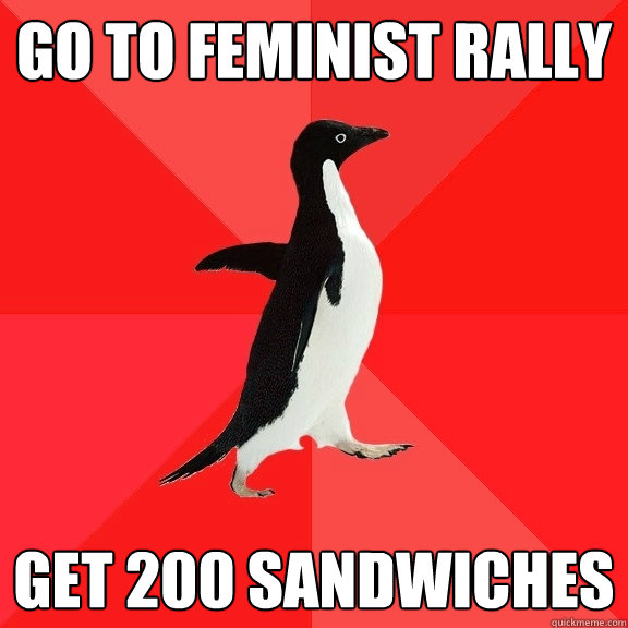 Go to feminist rally  get 200 sandwiches  Socially Awesome Penguin