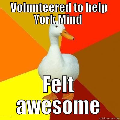 VOLUNTEERED TO HELP YORK MIND  FELT AWESOME Tech Impaired Duck