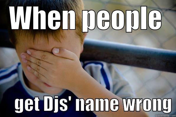 WHEN PEOPLE      GET DJS' NAME WRONG Confession kid