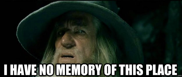  I have no memory of this place -  I have no memory of this place  Gandalf