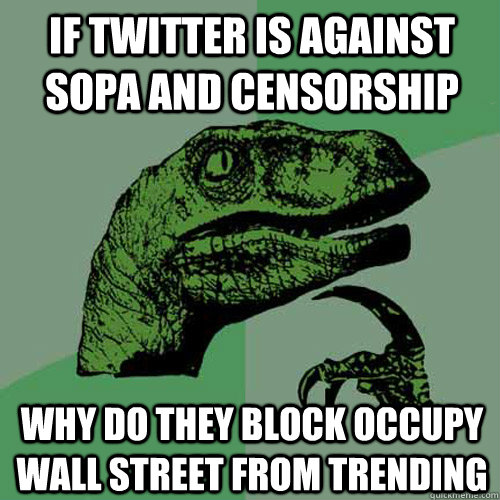 If Twitter is against SOPA and censorship why do they block Occupy wall street from trending - If Twitter is against SOPA and censorship why do they block Occupy wall street from trending  Philosoraptor