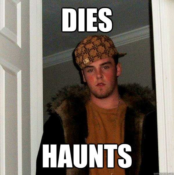 Dies Haunts  Scumbag Steve