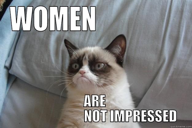 WOMEN                 ARE                            NOT IMPRESSED Grumpy Cat