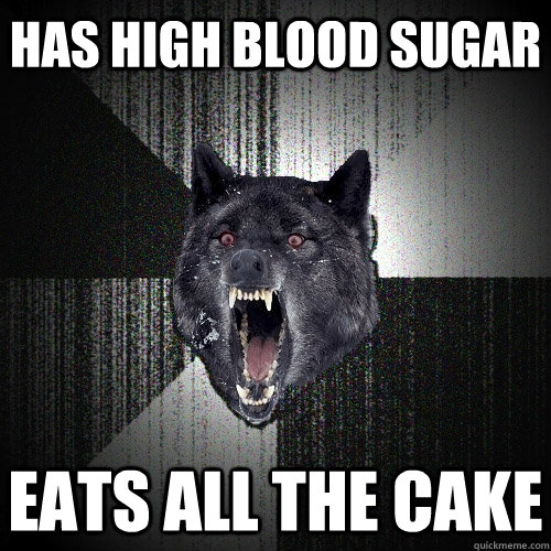 Has high blood sugar Eats all the cake  Insanity Wolf