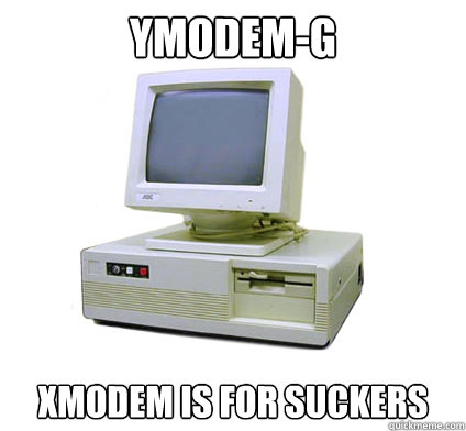 ymodem-g xmodem is for suckers  Your First Computer