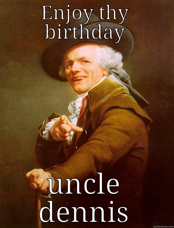 ENJOY THY BIRTHDAY UNCLE DENNIS Joseph Ducreux