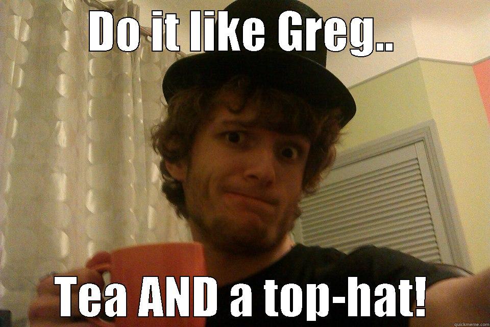 Only Greg - DO IT LIKE GREG.. TEA AND A TOP-HAT! Misc