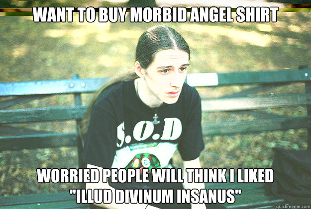 Want to buy Morbid Angel shirt worried people will think I liked
