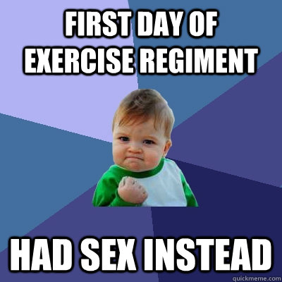 First day of exercise regiment had sex instead  Success Kid