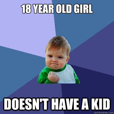 18 YEAR OLD GIRL DOESN'T HAVE A KID  Success Kid