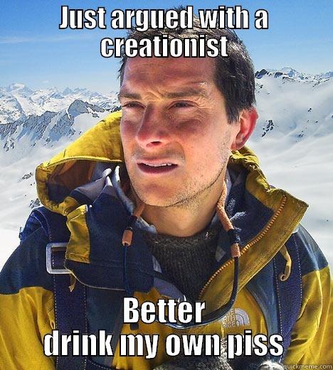 JUST ARGUED WITH A CREATIONIST BETTER DRINK MY OWN PISS Bear Grylls