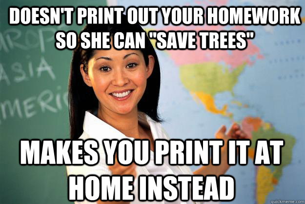 Doesn't print out your homework so she can 