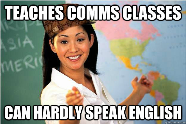 Teaches Comms Classes Can hardly speak english  Scumbag Teacher