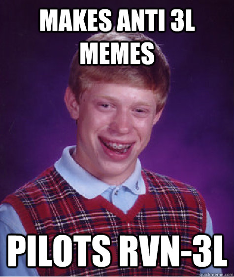 makes anti 3L memes Pilots RVN-3L  Bad Luck Brian