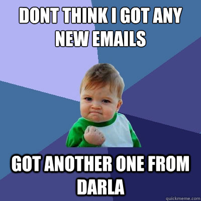 dont think I got any new emails got another one from darla  Success Kid