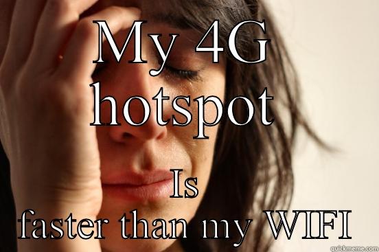 My 4G hotspot is faster than my WIFI - MY 4G HOTSPOT IS FASTER THAN MY WIFI First World Problems