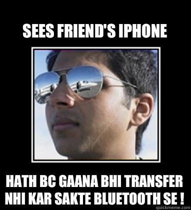 Sees friend's iPhone Hath bc gaana bhi transfer nhi kar sakte Bluetooth se !  Rich Delhi Boy