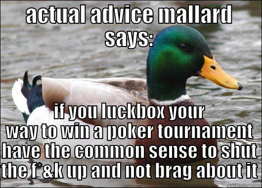 ACTUAL ADVICE MALLARD SAYS: IF YOU LUCKBOX YOUR WAY TO WIN A POKER TOURNAMENT HAVE THE COMMON SENSE TO SHUT THE F*&K UP AND NOT BRAG ABOUT IT Actual Advice Mallard