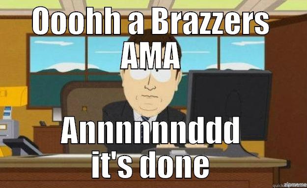 OOOHH A BRAZZERS AMA ANNNNNNDDD IT'S DONE aaaand its gone