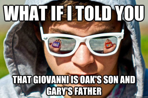 What if I told you that giovanni is oak's son and gary's father  