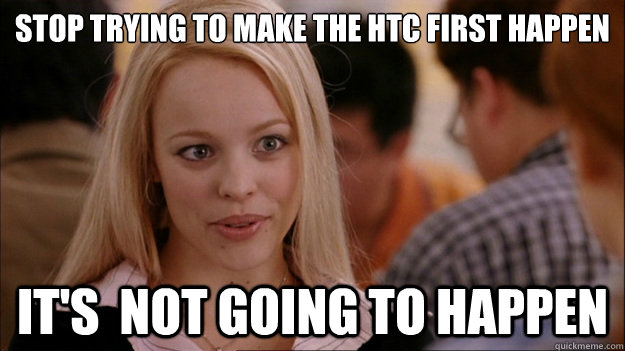 Stop Trying to make the HTC First happen It's  NOT GOING TO HAPPEN - Stop Trying to make the HTC First happen It's  NOT GOING TO HAPPEN  Stop trying to make happen Rachel McAdams