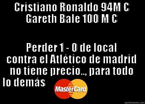 Real madrid gastando dinero - CRISTIANO RONALDO 94M € GARETH BALE 100 M € PERDER 1 - 0 DE LOCAL CONTRA EL ATLÉTICO DE MADRID NO TIENE PRECIO.., PARA TODO LO DEMÁS                                                                                                                       Misc